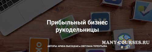 Арина Высоцкая, Светлана Терентьева - Прибыльный бизнес рукодельницы (2020)